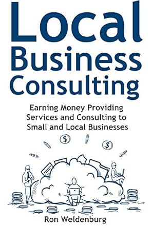 Unlock Your Potential: A Comprehensive Review of ‘Local Business Consulting: Earning Money Providing Services and Consulting to Small and Local Businesses’