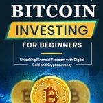 Discover the Secrets to Wealth: A Comprehensive Review of ‘Bitcoin Investing for Beginners: Unlocking Financial Freedom with Digital Gold and Cryptocurrency’