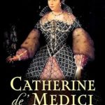 Unveiling the Intriguing Legacy: A Review of Catherine de’ Medici: The Life and Times of the Serpent Queen