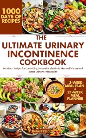 Discover the Secret to Managing Overactive Bladder: A Review of The Ultimate Urinary Incontinence Diet Cookbook – Delicious Recipes for Controlling Overactive Bladder in Men and Women and Better Urinary Tract Health