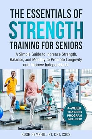 Discover the Key Benefits: A Review of The Essentials of Strength Training for Seniors – A Simple Guide to Increase Strength, Balance, and Mobility to Promote Longevity and Improve Independence