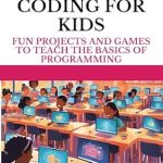 Unlocking Creativity: A Must-Read Review of ‘CODING FOR KIDS: Fun Projects and Games to Teach the Basics of Programming’