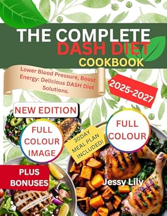Transform Your Health: A Comprehensive Review of THE COMPLETE DASH DIET COOKBOOK 2025-2027 – Lower Blood Pressure, Boost Energy: Delicious DASH Diet Solutions