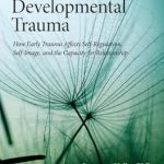 Transform Your Understanding of Childhood Healing: A Comprehensive Review of ‘Healing Developmental Trauma: How Early Trauma Affects Self-Regulation, Self-Image, and the Capacity for Relationship’ Transform Your Understanding of Childhood Healing: A Comprehensive Review of ‘Healing Developmental Trauma: How Early Trauma Affects Self-Regulation, Self-Image, and the Capacity for Relationship’