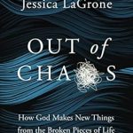 Transform Your Life with Insights from ‘Out of Chaos: How God Makes New Things from the Broken Pieces of Life’ – A Compelling Review