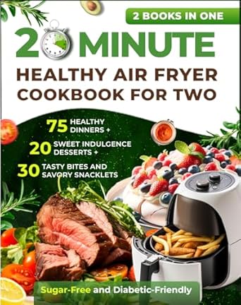 Discover Deliciously Healthy Cooking with ’20 Minutes Healthy Air Fryer Cookbook for Two: 75 Healthy Dinners + 20 Sweet Indulgence Desserts + 30 Tasty Bites and Savory Snacklets: Sugar-Free and Diabetic-Friendly’ – A Must-Have for Quick and Nutritious Meals!