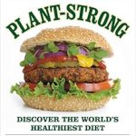 Transform Your Health with This Must-Read Review of Plant-Strong: Discover the World’s Healthiest Diet–with 150 Engine 2 Recipes
