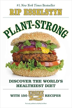 Transform Your Health with This Must-Read Review of Plant-Strong: Discover the World’s Healthiest Diet–with 150 Engine 2 Recipes