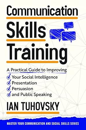 Unlock Your Potential: A Comprehensive Review of ‘Communication Skills Training: A Practical Guide to Improving Your Social Intelligence, Presentation, Persuasion and Public Speaking (Master Your Communication and Social Skills)’