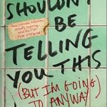 Discover the Secrets Inside: A Compelling Review of ‘I Shouldn’t Be Telling You This: (But I’m Going to Anyway)’