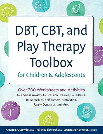 “Transformative Insights: DBT, CBT, and Play Therapy Toolbox for Children and Adolescents – Over 200 Worksheets and Activities to Address Anxiety, Depression, Trauma, Boundaries, Relationships, and More”