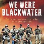 Unforgettable and Gripping: We Were Blackwater: Life, Death and Madness in the Killing Fields of Iraq – An SAS Veteran’s Explosive True Story