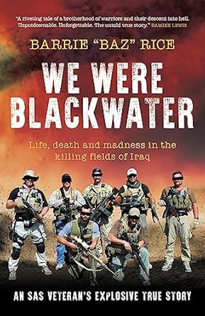 Unforgettable and Gripping: We Were Blackwater: Life, Death and Madness in the Killing Fields of Iraq – An SAS Veteran’s Explosive True Story