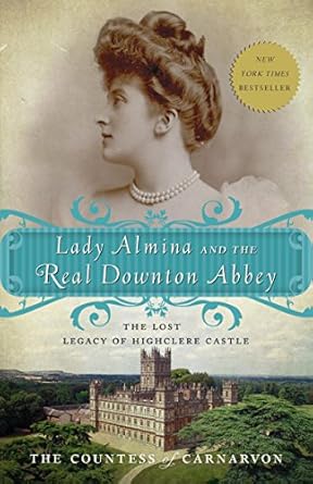 Discover the Hidden Secrets of Highclere Castle: A Captivating Review of Lady Almina and the Real Downton Abbey: The Lost Legacy of Highclere Castle