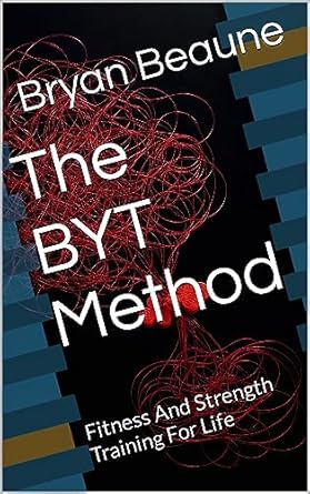 Transform Your Fitness Journey: A Comprehensive Review of The BYT Method: Fitness And Strength Training For Life