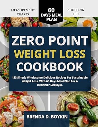 Unlock Your Health Journey: A Comprehensive Review of the Zero Point Weight Loss Cookbook: 123 Simple Wholesome Delicious Recipes For Sustainable Weight Loss, With 60 Days Meal Plan For A Healthier Lifestyle