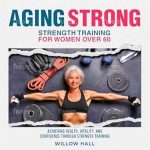 Transform Your Health: A Comprehensive Review of ‘Aging Strong: Strength Training for Women Over 60’