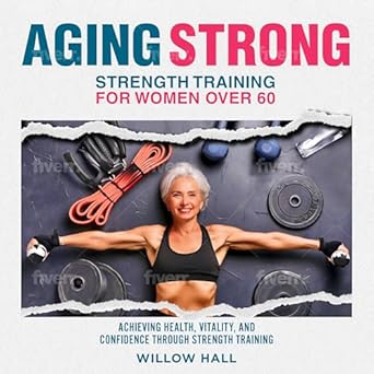 Transform Your Health: A Comprehensive Review of ‘Aging Strong: Strength Training for Women Over 60’