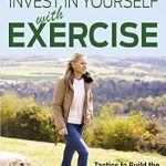 Transform Your Fitness Journey: A Comprehensive Review of ‘Invest in Yourself with Exercise: Tactics to Build the Exercise Habit and Enrich & Energize Your Workouts’
