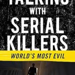 Uncover the Dark Minds: A Gripping Review of ‘Talking with Serial Killers: World’s Most Evil’