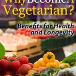Discover the Life-Changing Benefits of Plant-Based Eating: Why Become a Vegetarian? Benefits for Health and Longevity
