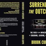Transform Your Life with Insights from Surrender The Outcome: The Path to an Impactful Life of Coaching, Leading, and Living