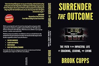 Transform Your Life with Insights from Surrender The Outcome: The Path to an Impactful Life of Coaching, Leading, and Living
