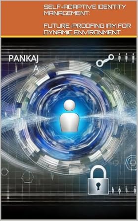 Discover the Future of Security: A Comprehensive Review of SELF-ADAPTIVE IDENTITY MANAGEMENT: FUTURE-PROOFING IAM FOR DYNAMIC ENVIRONMENTS