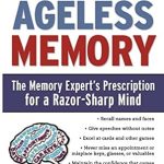 Unlocking the Secrets to an Ageless Mind: A Comprehensive Review of ‘Ageless Memory: The Memory Expert’s Prescription for a Razor-Sharp Mind’ Unlocking the Secrets to an Ageless Mind: A Comprehensive Review of ‘Ageless Memory: The Memory Expert’s Prescription for a Razor-Sharp Mind’