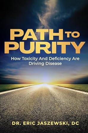 Discover the Transformative Insights of ‘Path To Purity: How Toxicity And Deficiency Are Driving Disease’ – A Must-Read for Health Enthusiasts!