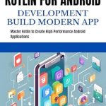 Unlock Your Android Development Potential: A Comprehensive Review of ‘KOTLIN FOR ANDROID DEVELOPMENT BUILD MODERN APP’ – Master Kotlin to Create High-Performance Android Applications Unlock Your Android Development Potential: A Comprehensive Review of ‘KOTLIN FOR ANDROID DEVELOPMENT BUILD MODERN APP’ – Master Kotlin to Create High-Performance Android Applications