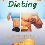 Transform Your Eating Habits: A Comprehensive Review of ‘Flexible Dieting: Get The Results You Want While Still Enjoying The Foods You Like’