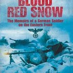 An Unforgettable Journey Through War: A Review of Blood Red Snow: The Memoirs of a German Soldier on the Eastern Front