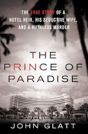 Captivating and Gripping Review: The Prince of Paradise: The True Story of a Hotel Heir, His Seductive Wife, and a Ruthless Murder (St. Martin’s True Crime Library)
