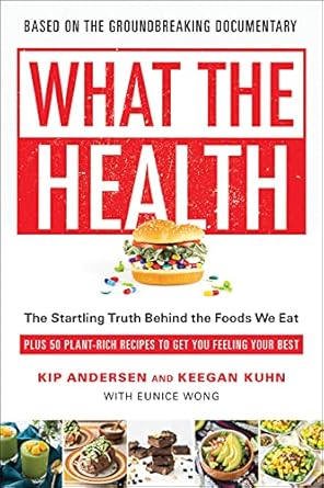 Discover the Eye-Opening Insights in ‘What the Health: The Startling Truth Behind the Foods We Eat, Plus 50 Plant-Rich Recipes to Get You Feeling Your Best’ – A Must-Read for Health Enthusiasts!