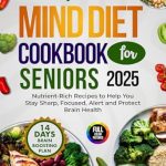 Unlock Your Brain’s Potential: A Comprehensive Review of the Mind Diet Cookbook for Seniors 2025 – Nutrient-Rich Recipes to Help You Stay Sharp, Focused, Alert, and Protect Brain Health Unlock Your Brain’s Potential: A Comprehensive Review of the Mind Diet Cookbook for Seniors 2025 – Nutrient-Rich Recipes to Help You Stay Sharp, Focused, Alert, and Protect Brain Health