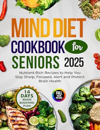 Unlock Your Brain’s Potential: A Comprehensive Review of the Mind Diet Cookbook for Seniors 2025 – Nutrient-Rich Recipes to Help You Stay Sharp, Focused, Alert, and Protect Brain Health