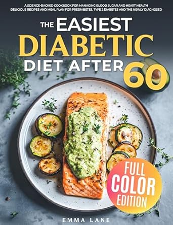Transform Your Health: A Comprehensive Review of The Easiest Diabetic Diet After 60 – A Science-Backed Cookbook for Managing Blood Sugar and Heart Health | Delicious Recipes and Meal Plan for Prediabetes, Type 2 Diabetes and the Newly Diagnosed