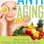 Discover the Secrets: How To Look Younger, Eat Healthy, Feel Better and Reduce Wrinkles & Age Spots (Natural Treatments & Home Remedies) – A Comprehensive Review