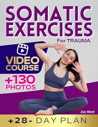 Transform Your Healing Journey: A Comprehensive Review of Somatic Exercises for Trauma – Effective Exercises for Your Healing Journey to Overcome Trauma, Connect Mind and Body, Achieve Stress Relief and Inner Peace