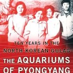An Eye-Opening Memoir: The Aquariums of Pyongyang – Ten Years in the North Korean Gulag An Eye-Opening Memoir: The Aquariums of Pyongyang – Ten Years in the North Korean Gulag