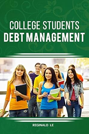 Essential Guide for Every Student: College Students Debt Management: Saving Money and Leaving College Debt Free as a Student Essential Guide for Every Student: College Students Debt Management: Saving Money and Leaving College Debt Free as a Student