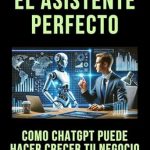 Descubre Cómo Potenciar Tu Negocio con Inteligencia: Reseña de ‘EL ASISTENTE PERFECTO: COMO CHATGPT PUEDE HACER CRECER TU NEGOCIO (Emprendiendo con Inteligencia: Potencia tu Negocio con IA, ChatGPT y Mindfulness)’ Descubre Cómo Potenciar Tu Negocio con Inteligencia: Reseña de ‘EL ASISTENTE PERFECTO: COMO CHATGPT PUEDE HACER CRECER TU NEGOCIO (Emprendiendo con Inteligencia: Potencia tu Negocio con IA, ChatGPT y Mindfulness)’