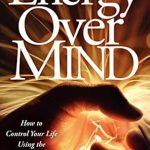 Unlock Your Potential: A Comprehensive Review of *Energy Over Mind: How to Control Your Life Using the Mace Energy Method* Unlock Your Potential: A Comprehensive Review of *Energy Over Mind: How to Control Your Life Using the Mace Energy Method*