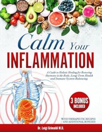Discover the Secrets to Wellness: A Comprehensive Review of *Calm Your Inflammation: A Guide to Holistic Healing for Restoring Harmony in the Body, Long-Term Health and Immune System Balancing* with Therapeutic Recipes from Amazon