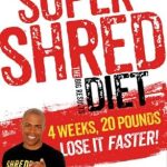 Transform Your Body with Our In-Depth Review: Super Shred: The Big Results Diet: 4 Weeks, 20 Pounds, Lose It Faster!