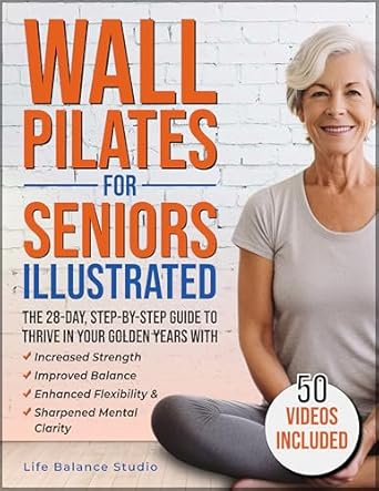 Unlock Your Golden Years: A Comprehensive Review of Wall Pilates for Seniors Illustrated – The 28-Day Step-by-Step Guide to Thrive with Increased Strength, Improved Balance, Enhanced Flexibility & Sharpened Mental Clarity