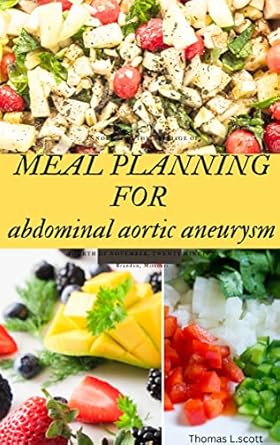 Essential Insights: Meal Planning for Abdominal Aortic Aneurysm – A Guide to Eating Right for a Healthy Aorta Meal Planning to Reduce the Risk of Abdominal Aortic Aneurysm Development and Maintenance