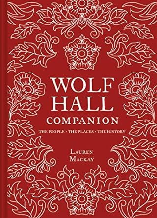 Discover the Intriguing World of History in This Must-Read: Wolf Hall Companion: The People. The Places. The History.