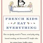 Transform Your Family’s Mealtime: A Review of ‘French Kids Eat Everything: How Our Family Moved to France, Cured Picky Eating, Banned Snacking, and Discovered 10 Simple Rules for Raising Happy, Healthy Eaters’ Transform Your Family’s Mealtime: A Review of ‘French Kids Eat Everything: How Our Family Moved to France, Cured Picky Eating, Banned Snacking, and Discovered 10 Simple Rules for Raising Happy, Healthy Eaters’